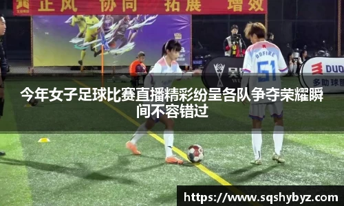 今年女子足球比赛直播精彩纷呈各队争夺荣耀瞬间不容错过