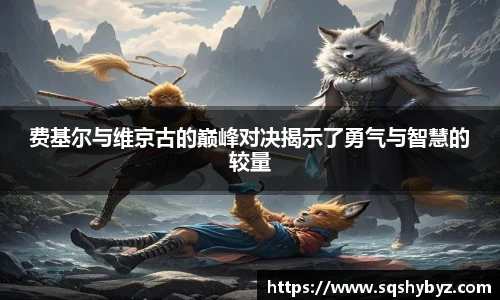 费基尔与维京古的巅峰对决揭示了勇气与智慧的较量